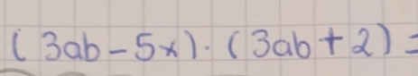 (3ab-5x)· (3ab+2)=