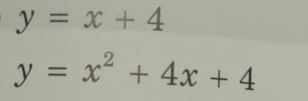 y=x+4
y=x^2+4x+4