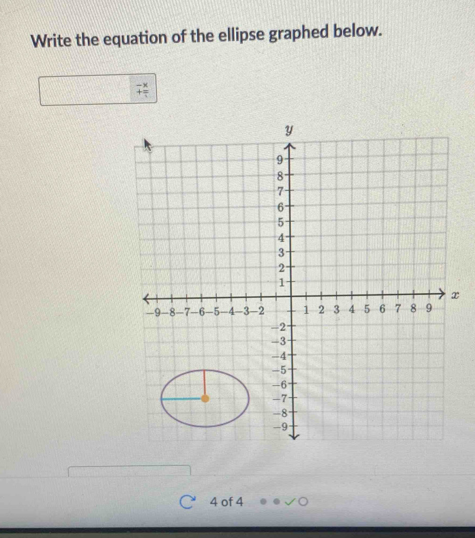 Write the equation of the ellipse graphed below.
beginarrayr -x +frac endarray
Y
9
8
7
6
5
4
3
2
1
x
-9 -8 -7 -6 -5 -4 -3 -2 1 2 3 4 5 6 7 8 9
-2
-3
-4
-5
-6
-7
-8
-9
4 of 4