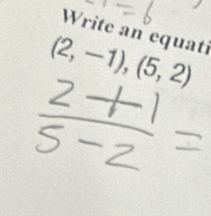 Write an equati
(2,-1),(5,2)