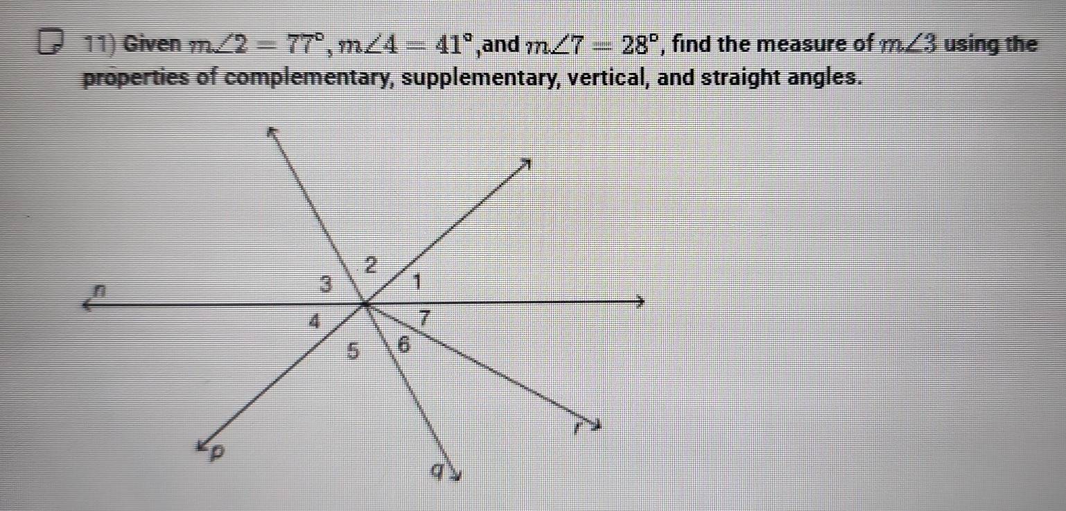 Given m∠ 2=77°, m∠ 4=41° ,and m∠ 7=28° , find the measure of m∠ 3 using the 
properties of complementary, supplementary, vertical, and straight angles.