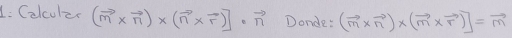 Colculer (vector m* vector n)* (vector n* vector r)· vector n Donde: (vector m* vector n)* (vector m* vector r)]=vector m