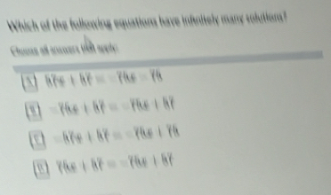 Which of the following equations have infinitely many solutions?
Chase al answers tha spedy
674+87=-784=78
-76x+87=-76x+87
e =8(4+8)=-76x+78
[e) Y6x+87=-76x+87