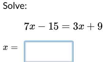 Solve:
7x-15=3x+9
x=□