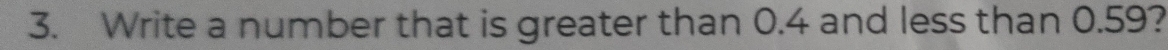 Write a number that is greater than 0.4 and less than 0.59?