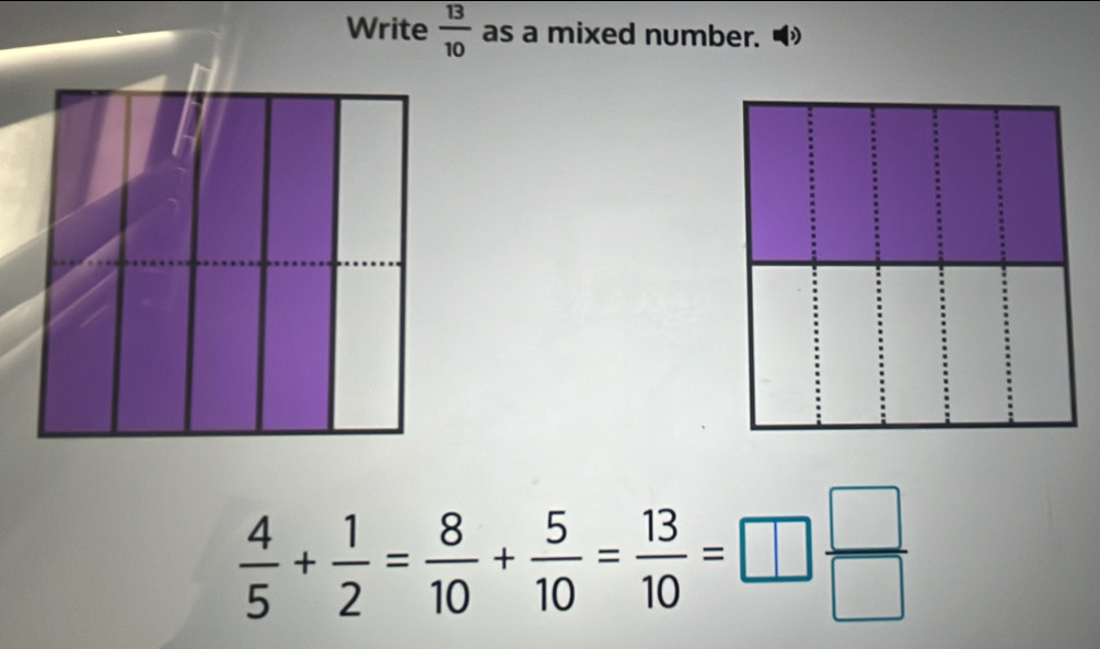 Write  13/10  as a mixed number.
 4/5 + 1/2 = 8/10 + 5/10 = 13/10 =□  □ /□  