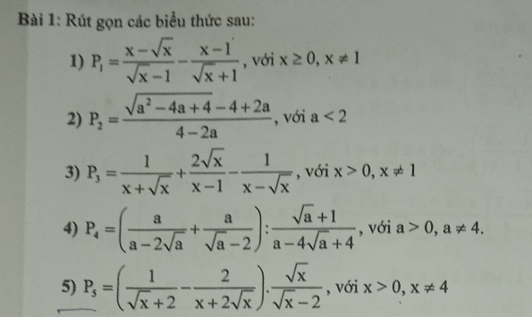 Rút gọn các biểu thức sau: 
1) P_1= (x-sqrt(x))/sqrt(x)-1 - (x-1)/sqrt(x)+1  , với x≥ 0, x!= 1
2) P_2= (sqrt(a^2-4a+4)-4+2a)/4-2a  , với a<2</tex> 
3) P_3= 1/x+sqrt(x) + 2sqrt(x)/x-1 - 1/x-sqrt(x)  , với x>0, x!= 1
4) P_4=( a/a-2sqrt(a) + a/sqrt(a)-2 ): (sqrt(a)+1)/a-4sqrt(a)+4  , với a>0, a!= 4. 
5) P_5=( 1/sqrt(x)+2 - 2/x+2sqrt(x) ). sqrt(x)/sqrt(x)-2  , với x>0, x!= 4