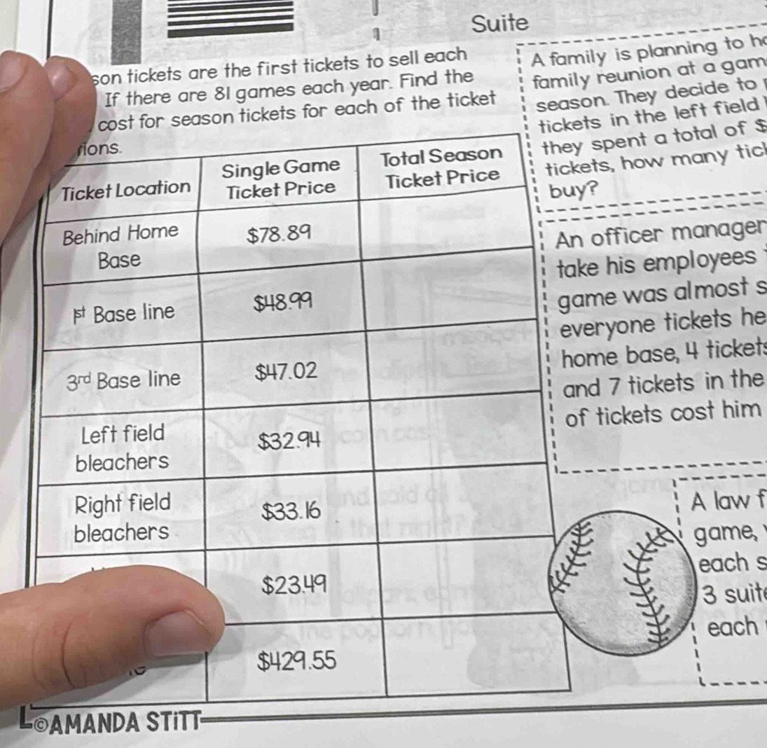 Suite
son tickets are the first tickets to sell each A family is planning to h
If there are 81 games each year. Find the
season. They decide to
tickets for each of the ticket family reunion at a gam
he left field 
f $
tic!
ger
es 
st s
he
kets
the
im
w f
e,
h s
suite
ch
L AMANDA STi