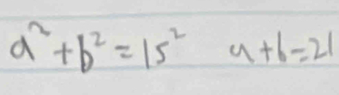 a^2+b^2=15^2 a+b=21