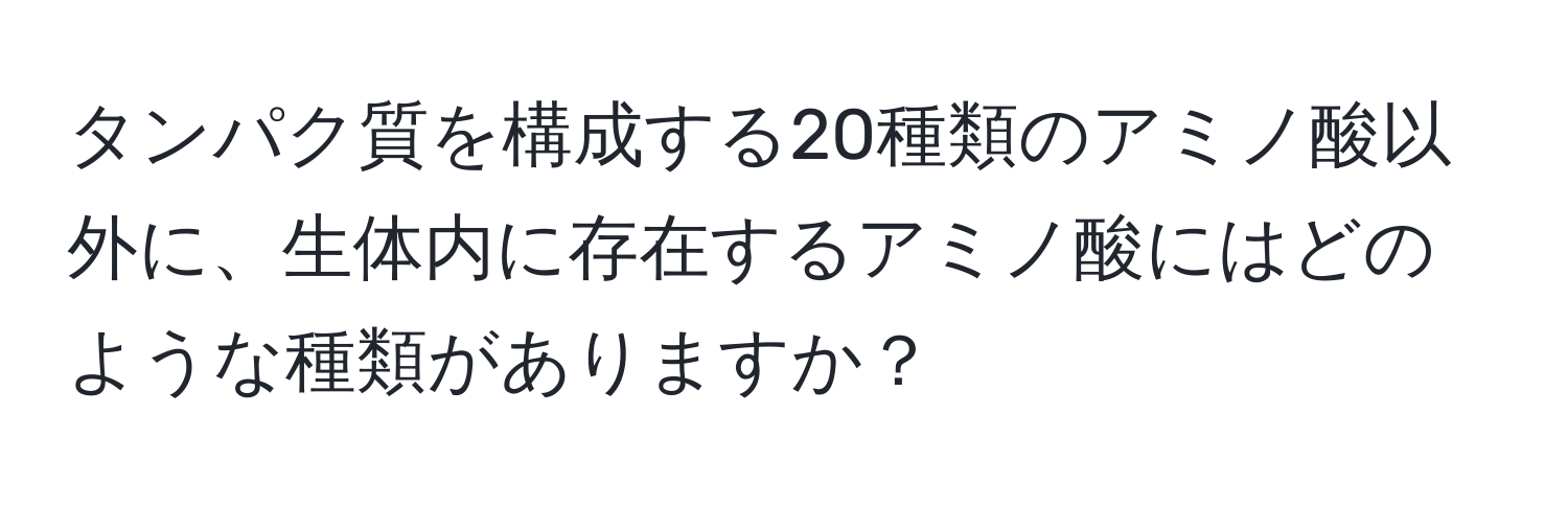 タンパク質を構成する20種類のアミノ酸以外に、生体内に存在するアミノ酸にはどのような種類がありますか？