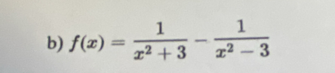 f(x)= 1/x^2+3 - 1/x^2-3 