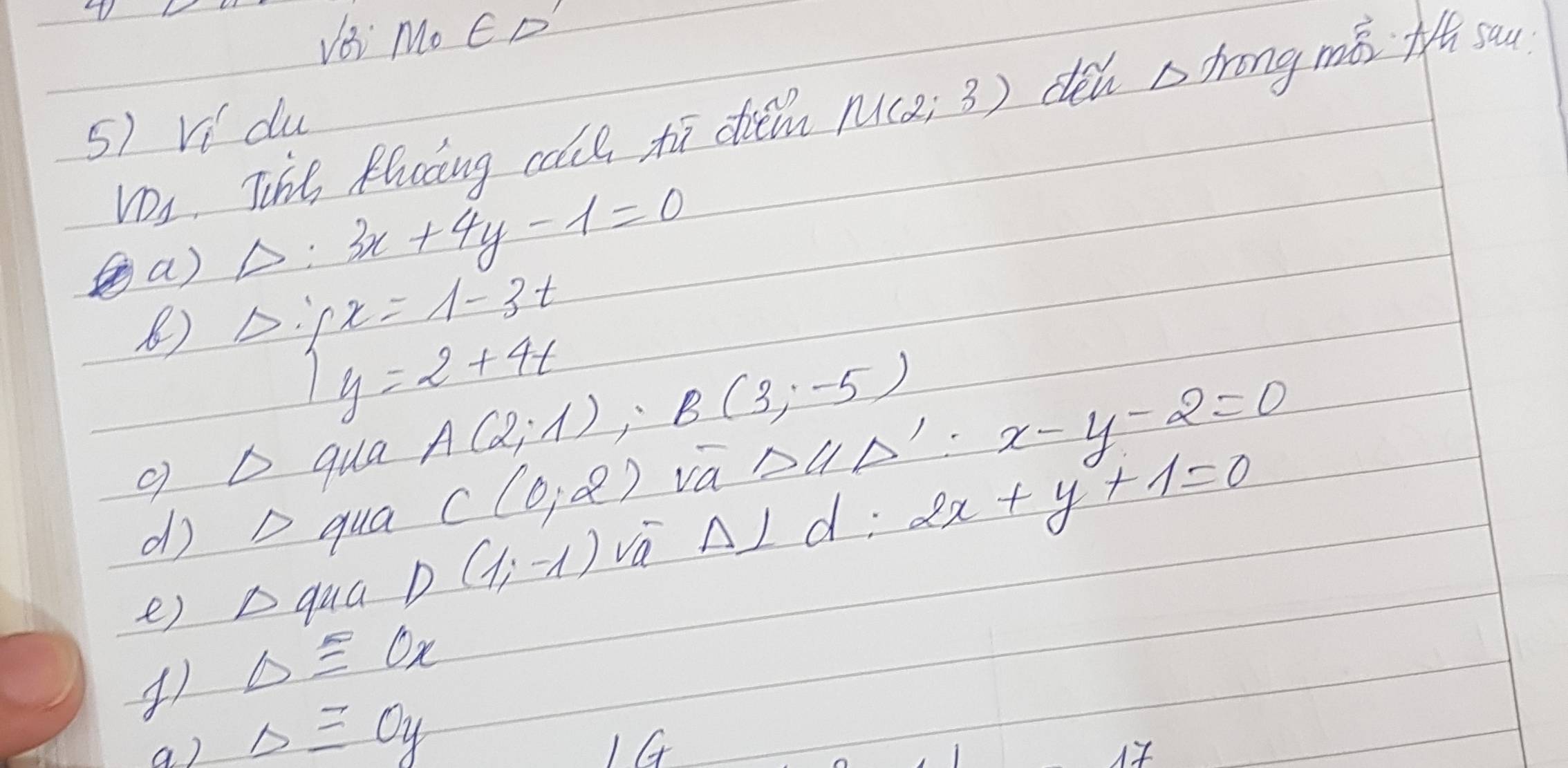 Vei Mo ED 
Dos. Tihe flucing colce hi diem N(2;3) deu As frong mò I sau 
5) Vi du 
a) Delta :3x+4y-1=0
∵ fx=1-3t y=2+4tendarray.
B) D.
A(2,1), B(3,-5) x-y-2=0
9 D qua va △ HD
d D qua C(0,2)
e) A qua D(1,-1) vá Al d: 2x+y+1=0
Delta E=0x
a) D_y
1G