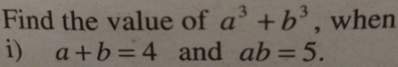 Find the value of a^3+b^3 , when 
i) and ab=5.
a+b=4