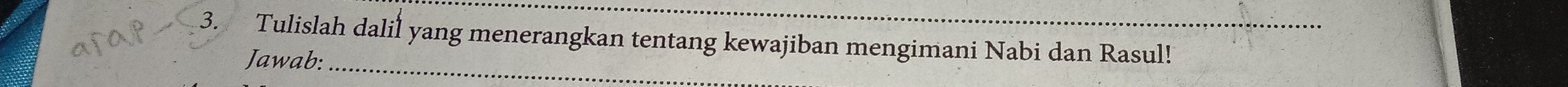 Tulislah dalil yang menerangkan tentang kewajiban mengimani Nabi dan Rasul! 
Jawab:_