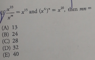 If  x^(23)/x^m =x^(15) and (x^4)^n=x^(20) , then mn=
(A) 13
(B) 24
(C) 28
(D) 32
(E) 40