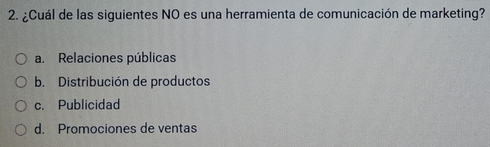 ¿Cuál de las siguientes NO es una herramienta de comunicación de marketing?
a. Relaciones públicas
b. Distribución de productos
c. Publicidad
d. Promociones de ventas