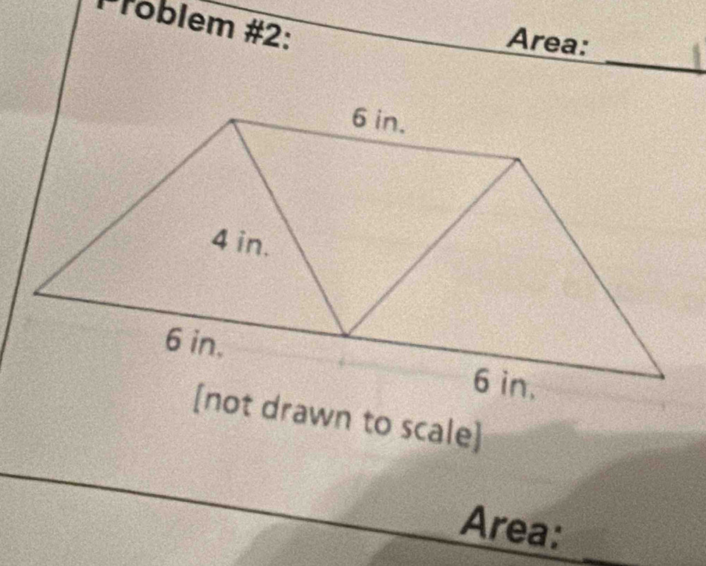 Toblem #2: 
Area: 
_ 
[not drawn to scale] 
_ 
Area: