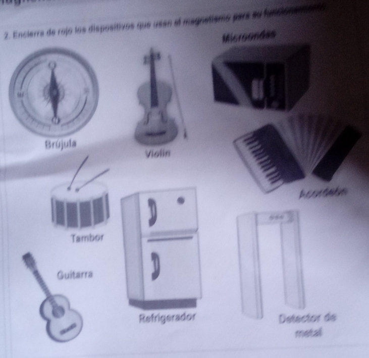 Encierra de rojo los dispositivos que usan el magnetismo pars su funciónentents
Microondas
Violin
Acordatn
Tambor
Guitarra
Refrigerador Delector de
metall