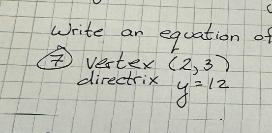 write an equation of 
④ vester (2,3)
directrix y=12