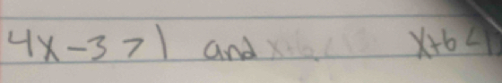 4x-3>1 and x+6,6 x+6<1</tex>