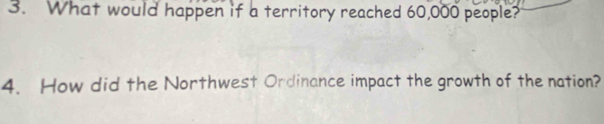 What would happen if a territory reached 60,000 people? 
4. How did the Northwest Ordinance impact the growth of the nation?