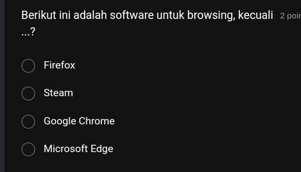 Berikut ini adalah software untuk browsing, kecuali 2 poir
_.?
Firefox
Steam
Google Chrome
Microsoft Edge