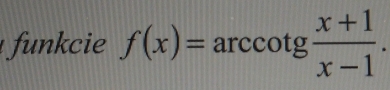 funcie f(x)=arccot g (x+1)/x-1 .