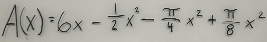 A(x)=6x- 1/2 x^2- π /4 x^2+ π /8 x^2