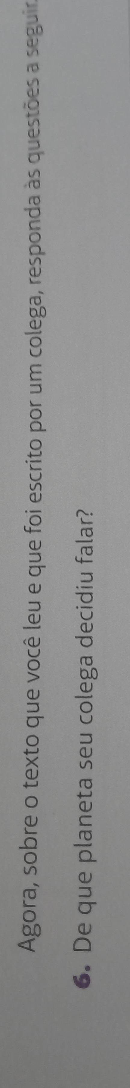 Agora, sobre o texto que você leu e que foi escrito por um colega, responda às questões a seguir 
6. De que planeta seu colega decidiu falar?