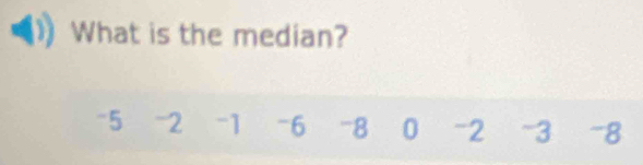 What is the median?
-5 -2 -1 -6 -8 0 -2 -3 -8