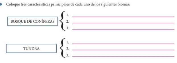 Coloque tres características prinicipales de cada uno de los siguientes biomas: 
1._ 
BOSQUE DE CONÍFERAS 2._ 
3._ 
1._ 
TUNDRA 2._ 
3._