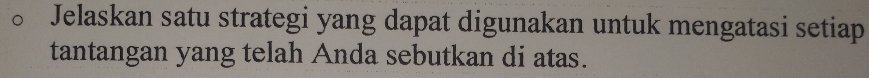 Jelaskan satu strategi yang dapat digunakan untuk mengatasi setiap 
tantangan yang telah Anda sebutkan di atas.