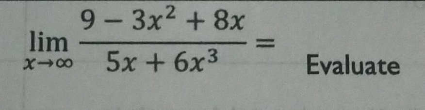 limlimits _xto ∈fty  (9-3x^2+8x)/5x+6x^3 =
Evaluate