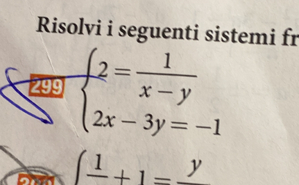 Risolvi i seguenti sistemi fr 
299 beginarrayl 2= 1/x-y  2x-3y=-1endarray.
(frac 1+1=frac y