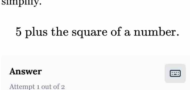 simpmy.
5 plus the square of a number. 
Answer 
Attempt 1 out of 2