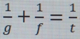  1/g + 1/f = 1/t 