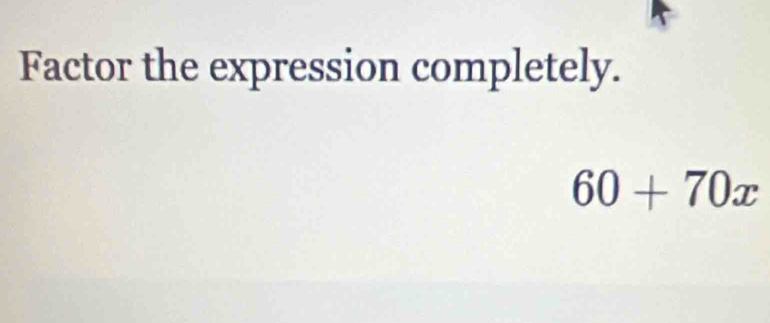 Factor the expression completely.
60+70x