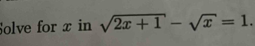 Solve for x in sqrt(2x+1)-sqrt(x)=1.