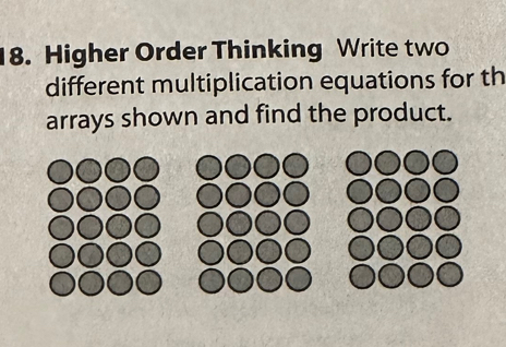 Higher Order Thinking Write two 
different multiplication equations for th 
arrays shown and find the product.