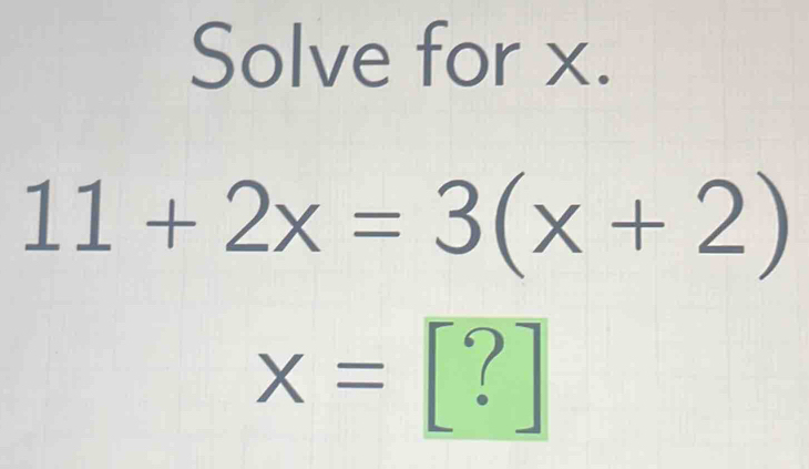 Solve for x.
11+2x=3(x+2)
x= P