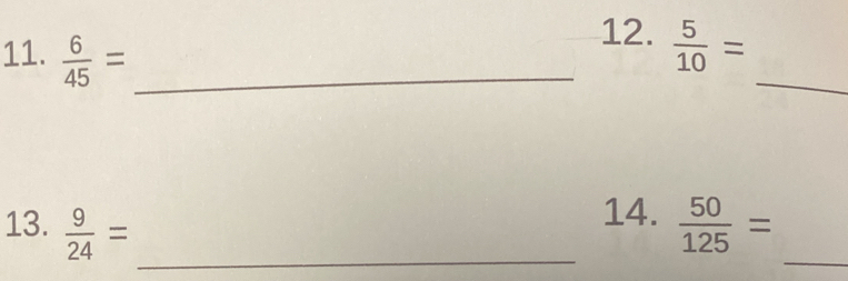  6/45 = _  5/10 = _ 
14. 
13.  9/24 = _  50/125 = _