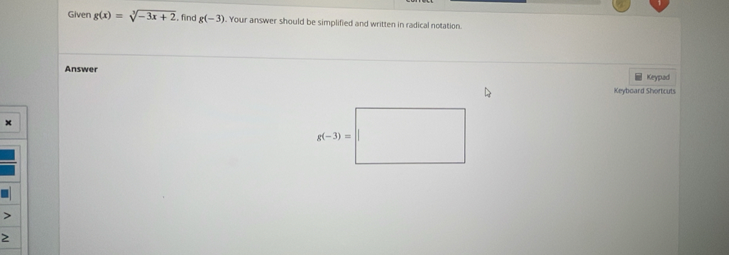 Given g(x)=sqrt[3](-3x+2) , find g(-3). Your answer should be simplified and written in radical notation.
Answer Keypad
Keyboard Shortcuts
x