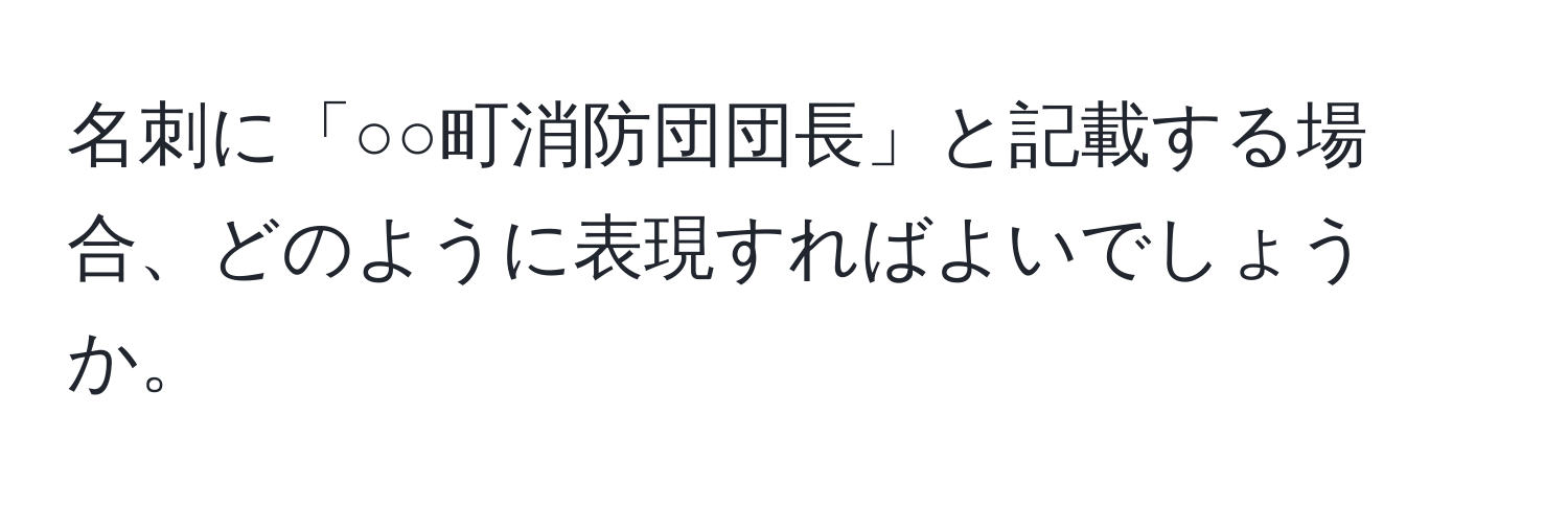 名刺に「○○町消防団団長」と記載する場合、どのように表現すればよいでしょうか。