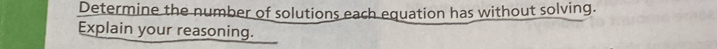 Determine the number of solutions each equation has without solving. 
Explain your reasoning.