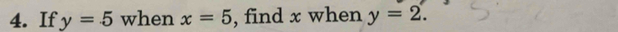 If y=5 when x=5 , find x when y=2.