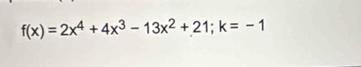 f(x)=2x^4+4x^3-13x^2+21; k=-1