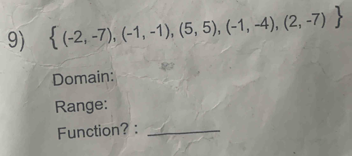  (-2,-7),(-1,-1),(5,5),(-1,-4),(2,-7)
Domain: 
Range: 
Function? :_