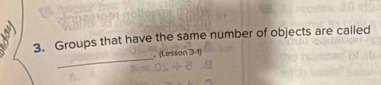 Groups that have the same number of objects are called 
_ 
， (Lesson 3-1)