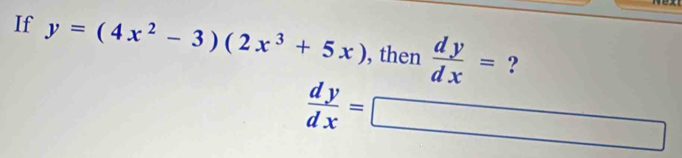 If y=(4x^2-3)(2x^3+5x) , then  dy/dx = ?
 dy/dx =□