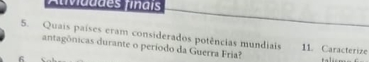 Auvidddes finais 
5. Quais países eram considerados potências mundiais 11. Caracterize 
antagônicas durante o período da Guerra Fria? 
6